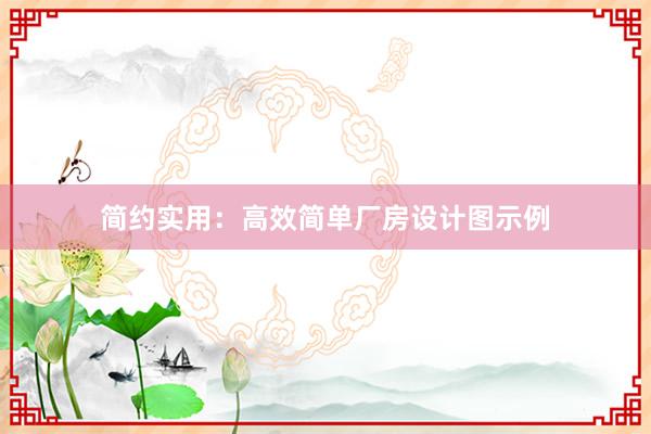 简约实用：高效简单厂房设计图示例